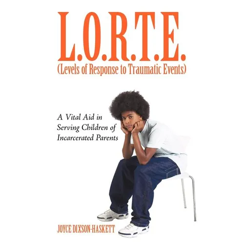 L.O.R.T.E. (Levels of Response to Traumatic Events): A Vital Aid in Serving Children of Incarcerated Parents