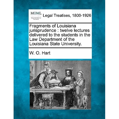 Fragments of Louisiana Jurisprudence: Twelve Lectures Delivered to the Students in the Law Department of the Louisiana State University.