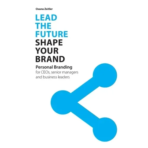 Lead the Future - Shape your Brand: Personal Branding for CEOs, senior managers and business leaders