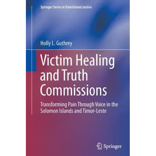 Victim Healing and Truth Commissions: Transforming Pain Through Voice in Solomon Islands and Timor-Leste