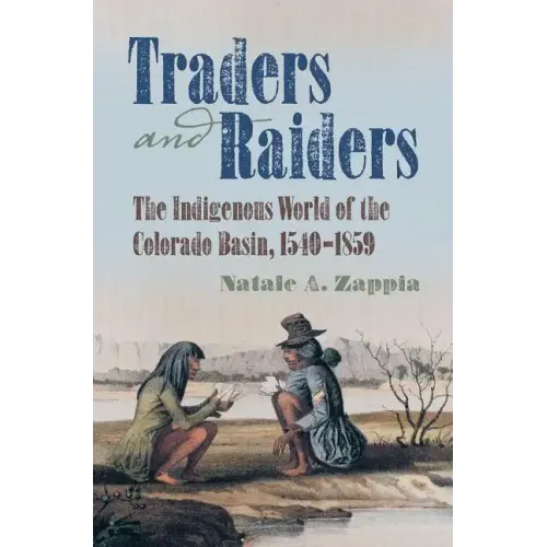 Traders and Raiders: The Indigenous World of the Colorado Basin, 1540-1859
