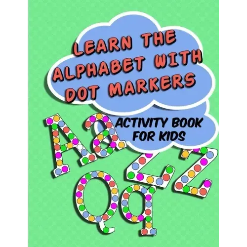Learn The Alphabet With Dot Markers: Activity Book for Kids