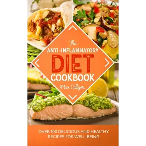 The Anti-Inflammatory Diet Cookbook: Over 100 Delicious and Healthy Recipes for Well-Being