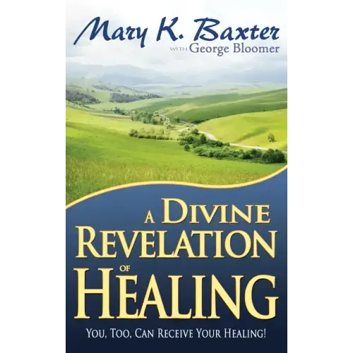 A Divine Revelation of Healing: You, Too, Can Receive Your Healing!