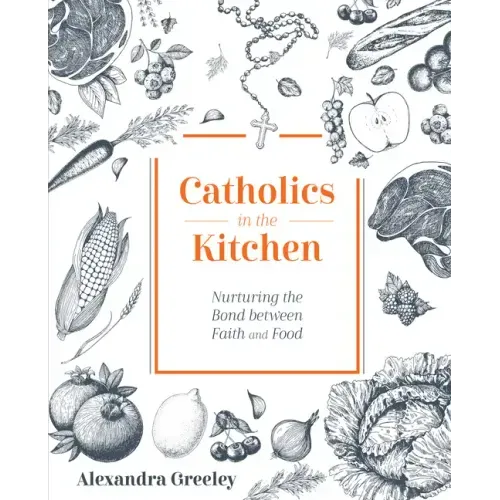 Catholics in the Kitchen: Nurturing the Bond Between Faith and Food