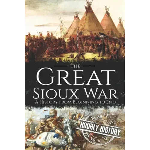 The Great Sioux War: A History from Beginning to End