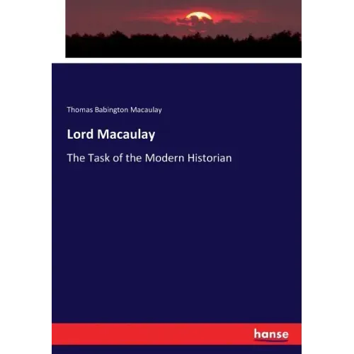 Lord Macaulay: The Task of the Modern Historian
