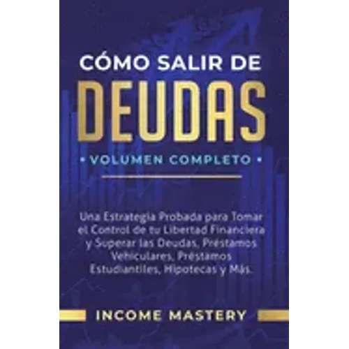 Cómo Salir de Deudas: Una Estrategia Probada Para Tomar El Control de Tu Libertad Financiera y Superar Las Deudas, Préstamos Vehiculares, Pr