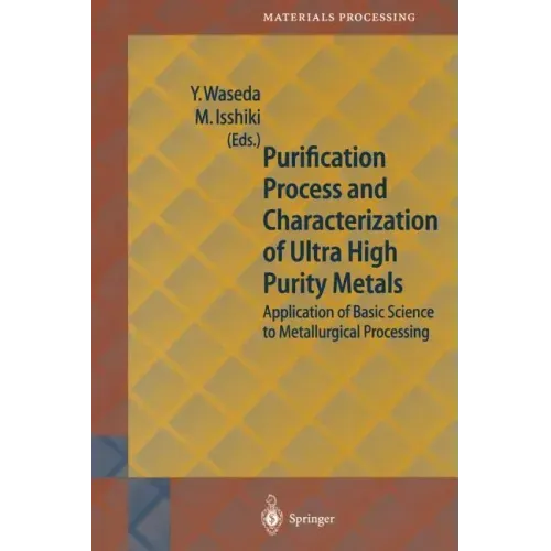 Purification Process and Characterization of Ultra High Purity Metals: Application of Basic Science to Metallurgical Processing
