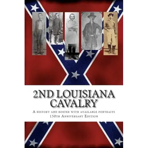 2nd Louisiana Cavalry: A short illustrated history of their action in Louisiana during the Civil War with roster and portraits. Released on t