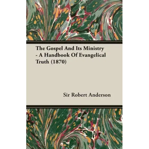 The Gospel and Its Ministry - A Handbook of Evangelical Truth (1870)