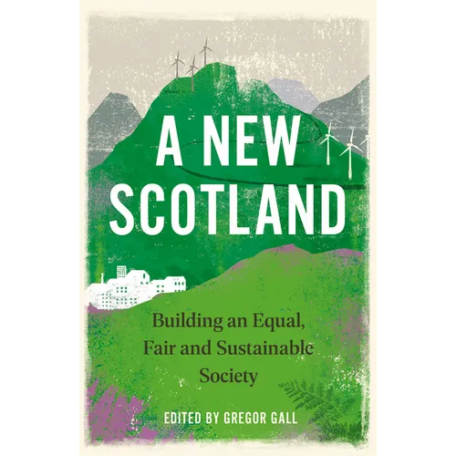 A New Scotland, A: Building an Equal, Fair and Sustainable Society