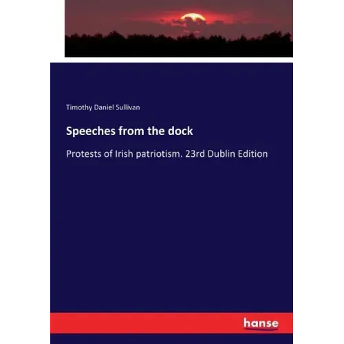 Speeches from the dock: Protests of Irish patriotism. 23rd Dublin Edition