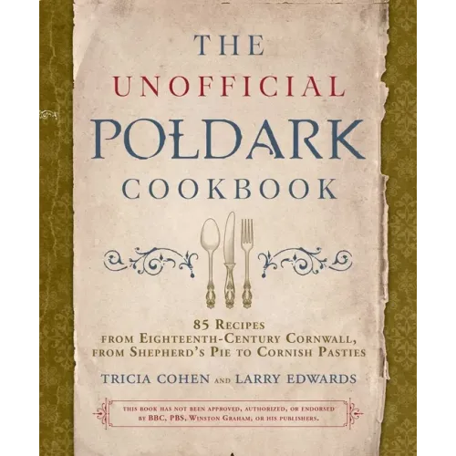 The Unofficial Poldark Cookbook: 85 Recipes from Eighteenth-Century Cornwall, from Shepherd's Pie to Cornish Pasties