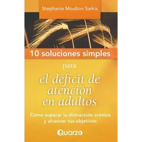 10 Soluciones Simples para el deficit de atencion en adultos: Como superar la distraccion cronica y alcanzar tus objetivos