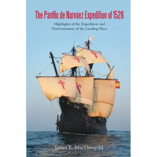 The Pánfilo de Narváez Expedition of 1528: Highlights of the Expedition and Determination of the Landing Place