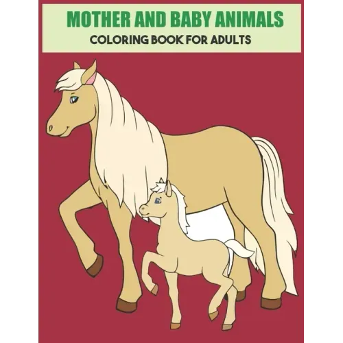 Mother And Baby Animals Coloring Book For Adults: Stress Relief Coloring Book For Grown-Ups