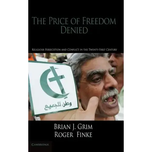 The Price of Freedom Denied: Religious Persecution and Conflict in the Twenty-First Century