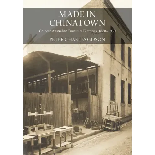 Made in Chinatown: Chinese Australian Furniture Factories, 1880-1930