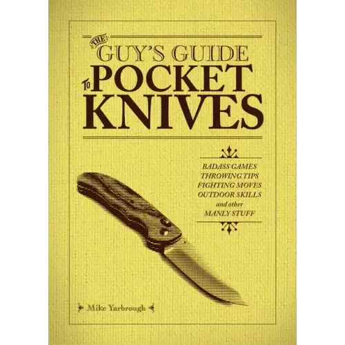 The Guy's Guide to Pocket Knives: Badass Games, Throwing Tips, Fighting Moves, Outdoor Skills and Other Manly Stuff