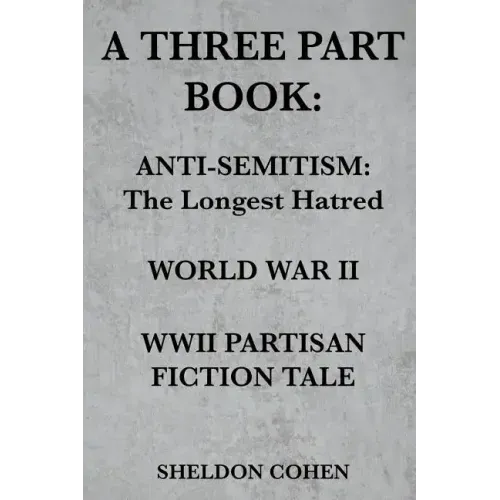 A Three Part Book: Anti-Semitism: The Longest Hatred / World War II / WWII Partisan Fiction Tale