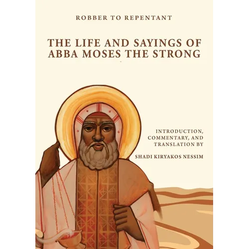 Robber to Repentant: The Life & Sayings of Abba Moses the Strong