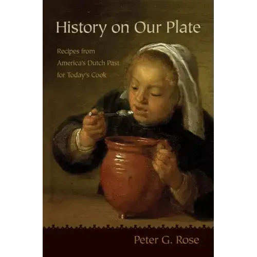 History on Our Plate: Recipes from America's Dutch Past for Today's Cook