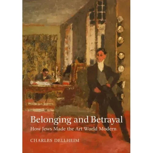 Belonging and Betrayal: How Jews Made the Art World Modern