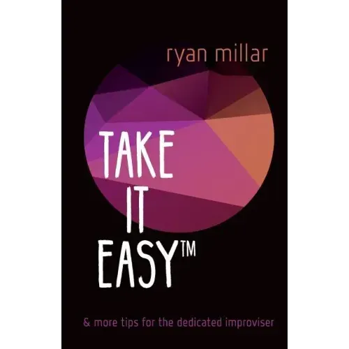 Take it Easy: And More Tips for the Dedicated Improviser