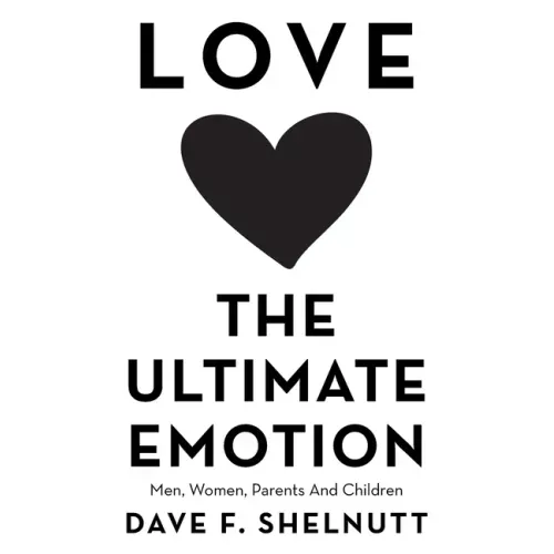 Love the Ultimate Emotion: Men, Women, Parents and Children