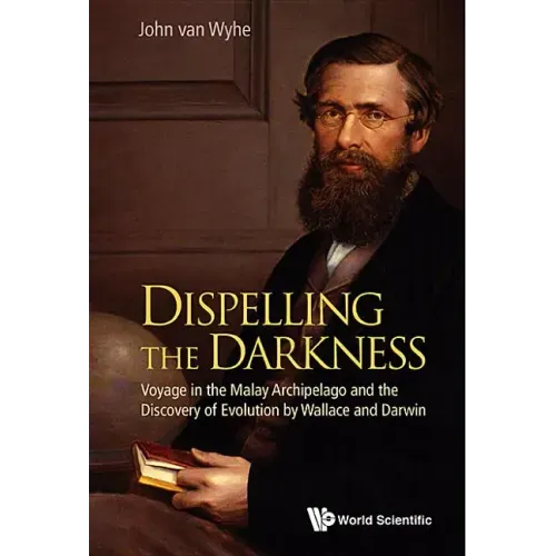Dispelling the Darkness: Voyage in the Malay Archipelago and the Discovery of Evolution by Wallace and Darwin