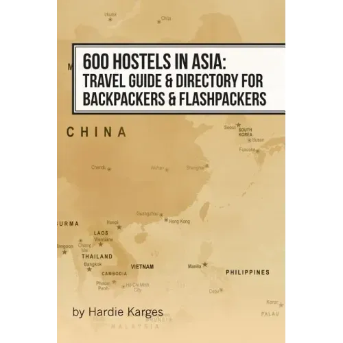 600 Hostels in Asia: Travel Guide & Directory for Backpackers & Flashpackers