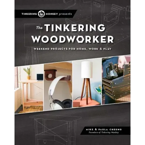 The Tinkering Woodworker: Weekend Projects for Work, Home & Play