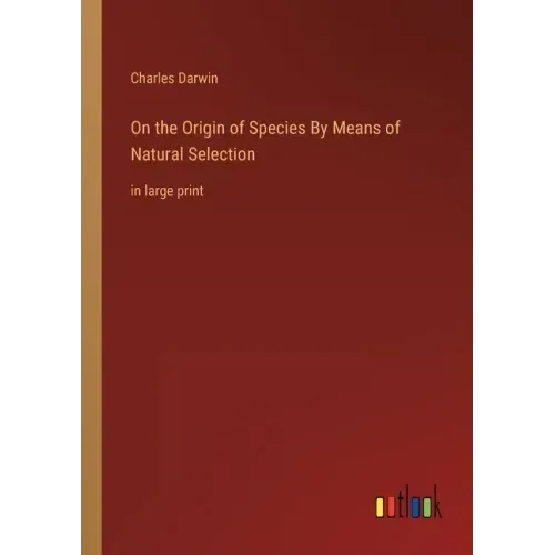 On the Origin of Species By Means of Natural Selection: in large print