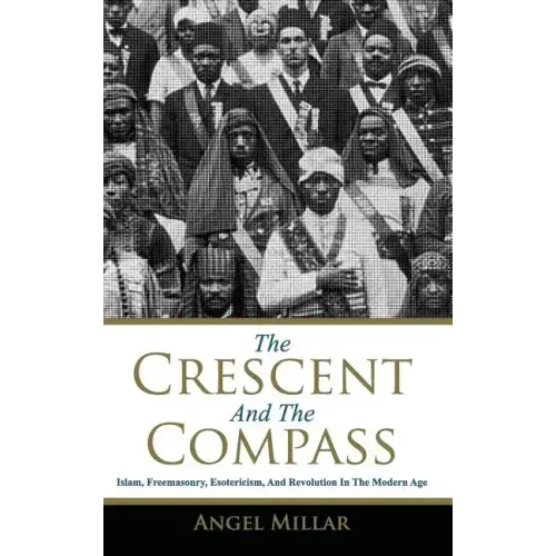 The Crescent and the Compass: Islam, Freemasonry, Esotericism and Revolution in the Modern Age