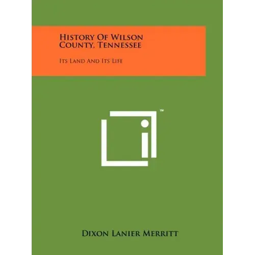 History Of Wilson County, Tennessee: Its Land And Its Life