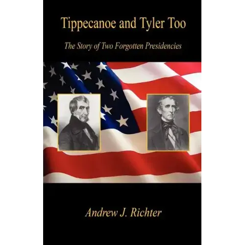 Tippecanoe and Tyler Too - The Story of Two Forgotten Presidencies