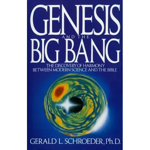 Genesis and the Big Bang Theory: The Discovery of Harmony Between Modern Science and the Bible