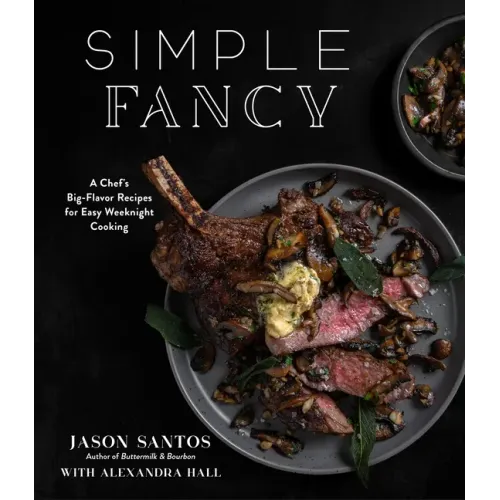 Simple Fancy: A Chef's Big-Flavor Recipes for Easy Weeknight Cooking