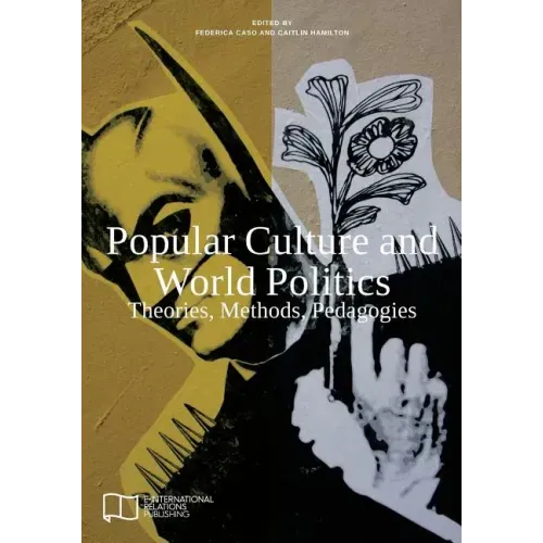 Popular Culture and World Politics: Theories, Methods, Pedagogies