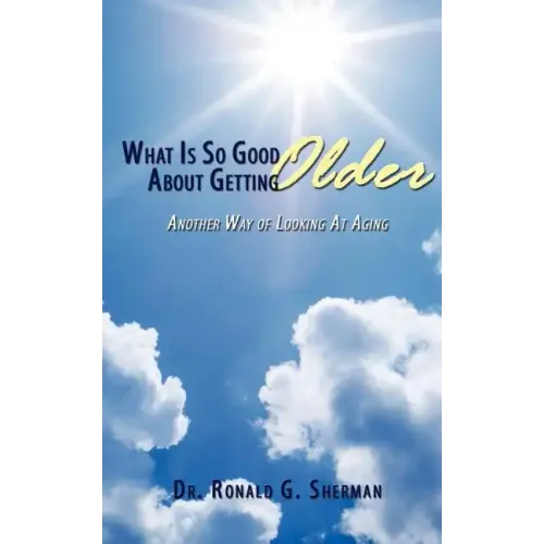 What Is So Good About Getting Older: Another Way of Looking At Aging