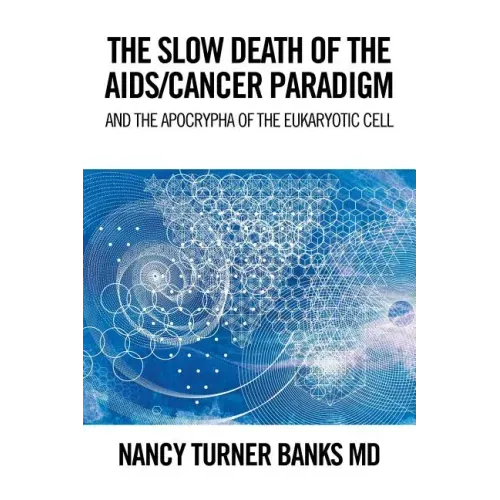 The Slow Death of the Aids/Cancer Paradigm: And the Apocrypha of the Eukaryotic Cell