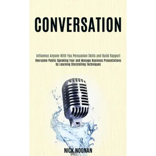 Conversation: Overcome Public Speaking Fear and Manage Business Presentations by Learning Storytelling Techniques (Influence Anyone