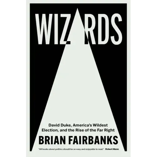 Wizards: David Duke, America's Wildest Election, and the Rise of the Far Right