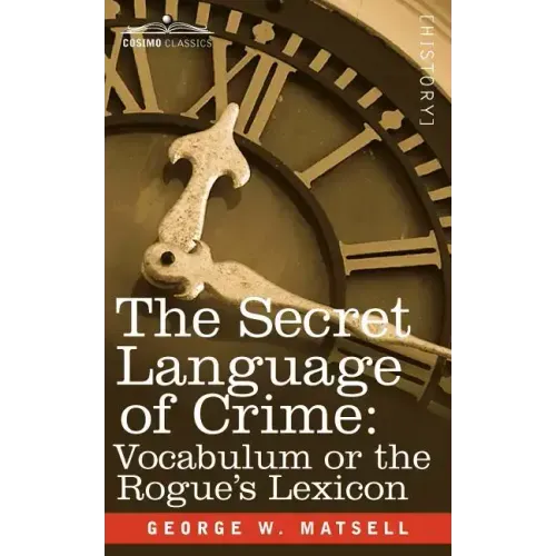 The Secret Language of Crime: Vocabulum or the Rogue S Lexicon