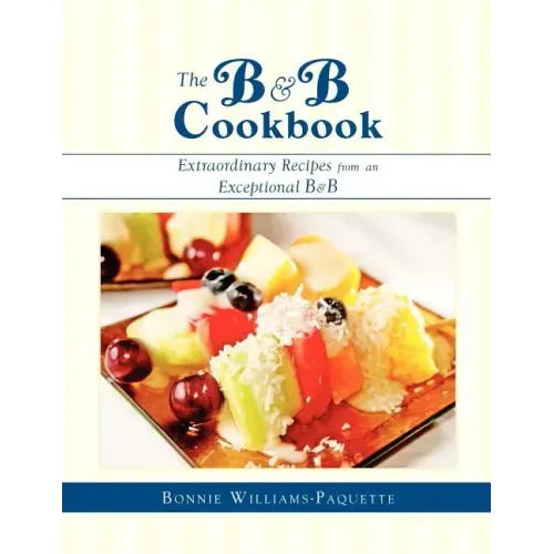 The B & B Cookbook: Extraordinary Recipes from an Exceptional B & B