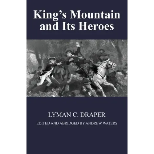 King's Mountain and Its Heroes: History of the Battle of King's Mountain, October 7th, 1780, and the Events Which Led To It