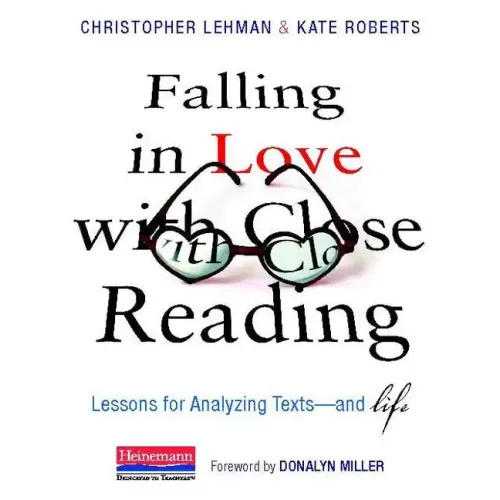 Falling in Love with Close Reading: Lessons for Analyzing Texts--And Life