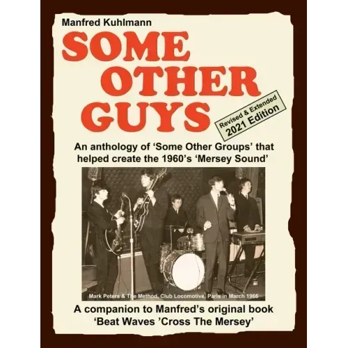 SOME OTHER GUYS 2021 REVISED EDITION - AN ANTHOLOGY OF 'SOME OTHER GROUPS' THAT HELPED CREATE THE 1960's 'MERSEY SOUND'