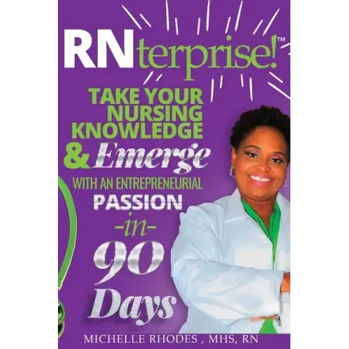 RNterprise!: Take your Nursing Knowledge and Emerge with an Entrepreneurial Passion in 90 days
